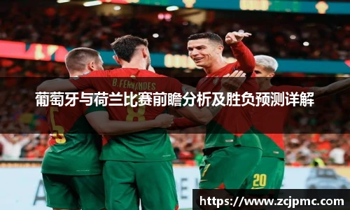葡萄牙与荷兰比赛前瞻分析及胜负预测详解