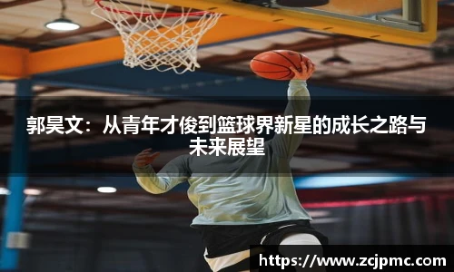 郭昊文：从青年才俊到篮球界新星的成长之路与未来展望