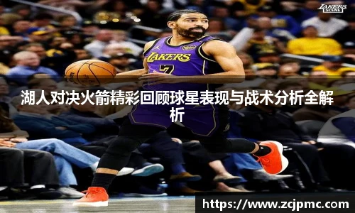 湖人对决火箭精彩回顾球星表现与战术分析全解析